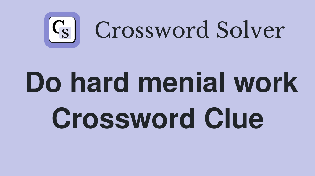 Do hard menial work Crossword Clue