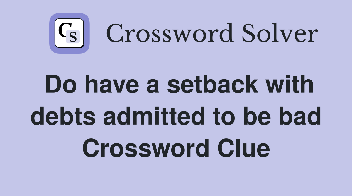 Do have a setback with debts admitted to be bad Crossword Clue