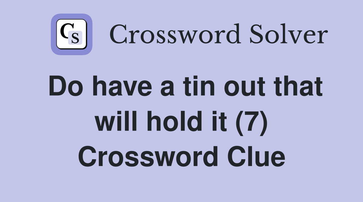 Do have a tin out that will hold it (7) Crossword Clue