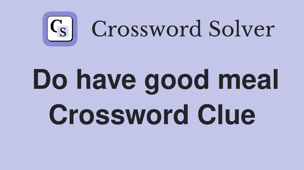 Do have good meal Crossword Clue