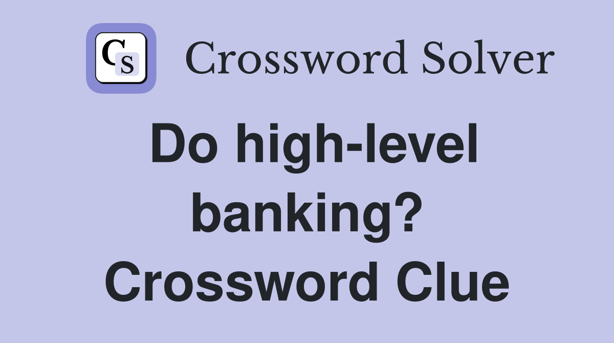 Do high-level banking? Crossword Clue