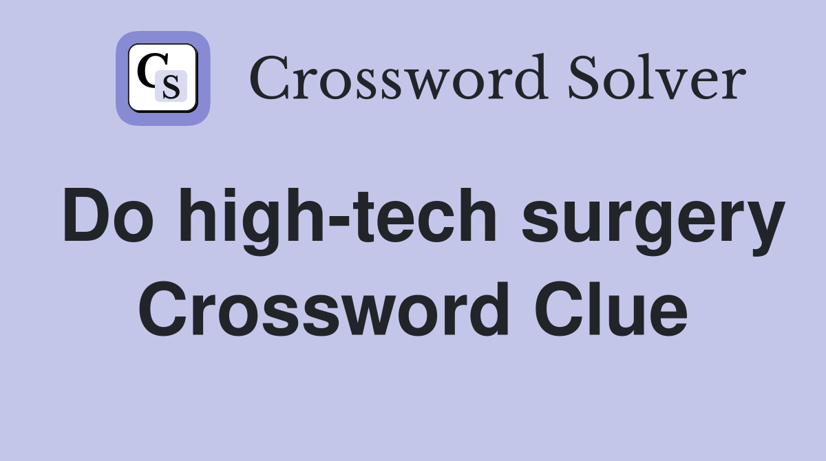 Do high-tech surgery Crossword Clue