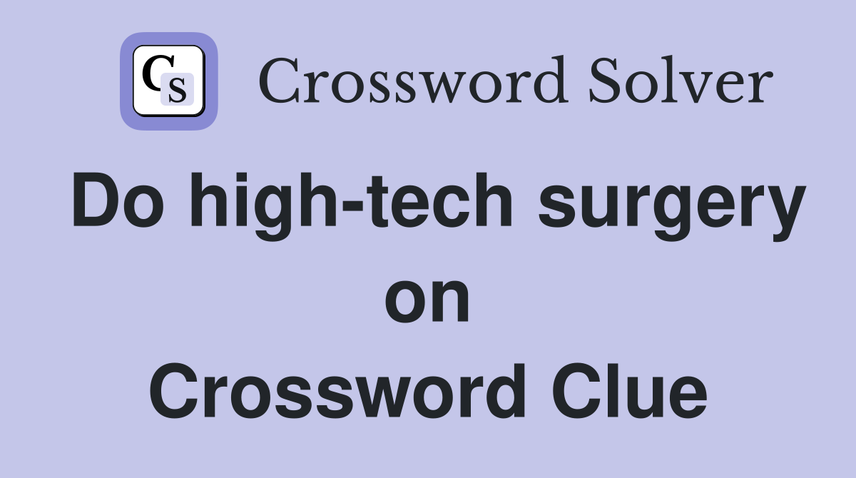 Do high-tech surgery on Crossword Clue