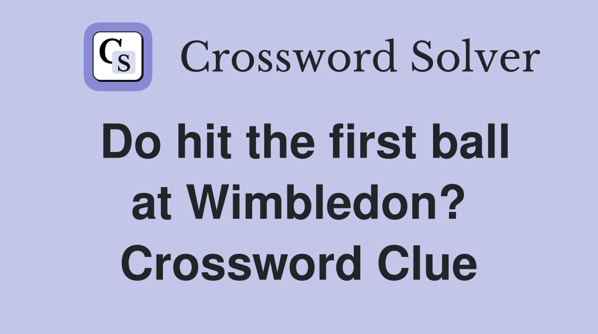 Do hit the first ball at Wimbledon? Crossword Clue