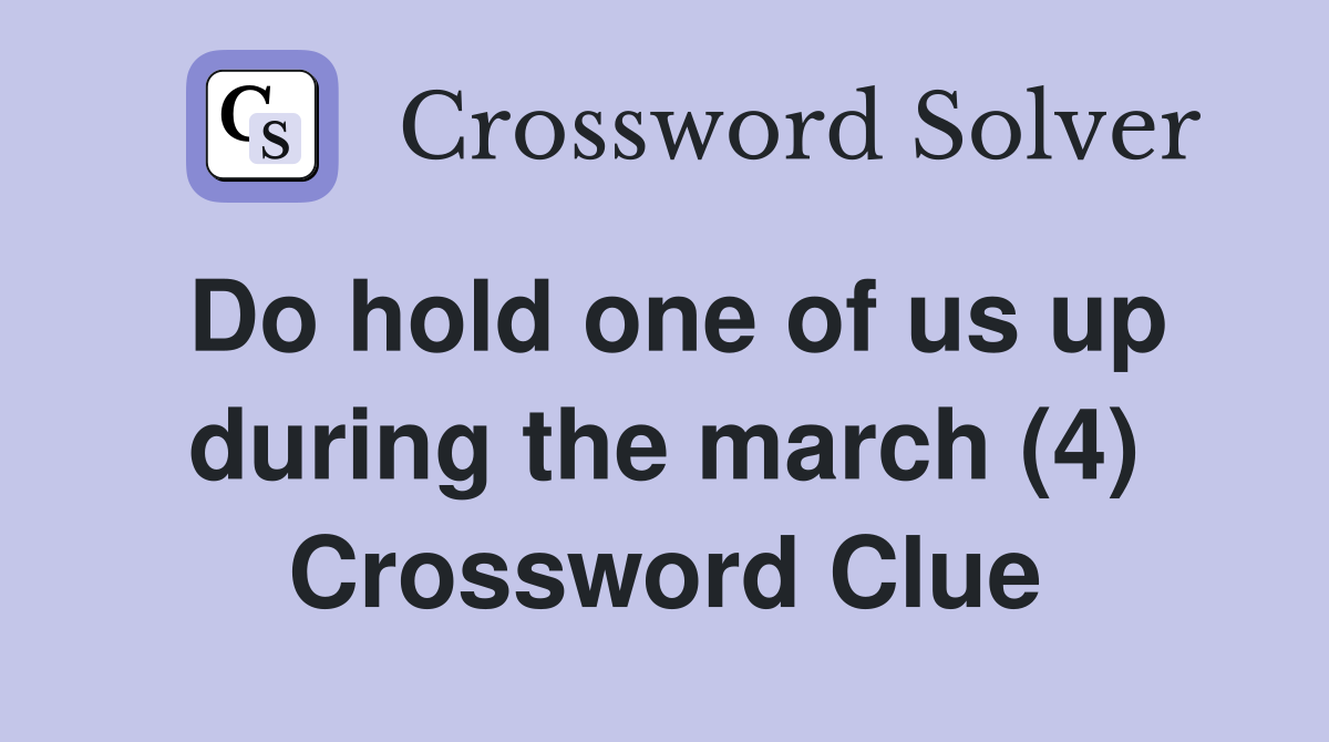 Do hold one of us up during the march (4) Crossword Clue