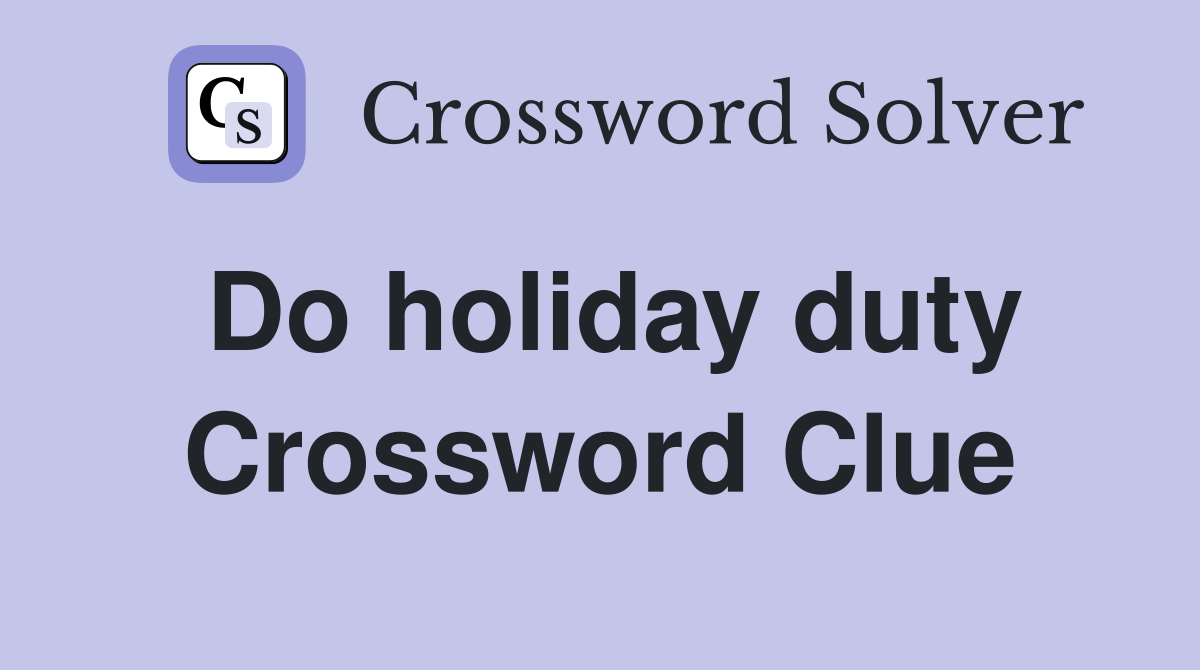 Do holiday duty Crossword Clue
