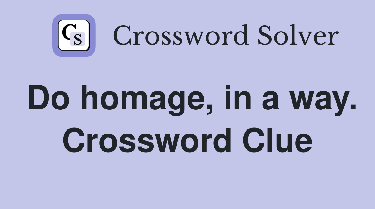 Do homage, in a way. Crossword Clue