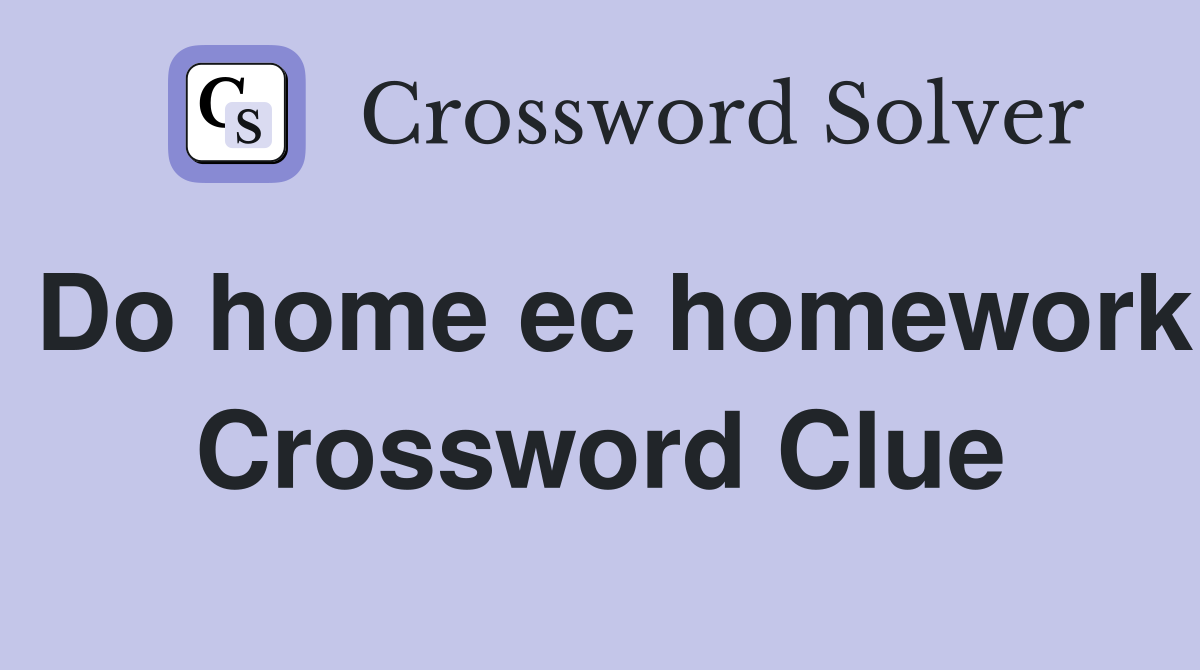 Do home ec homework Crossword Clue