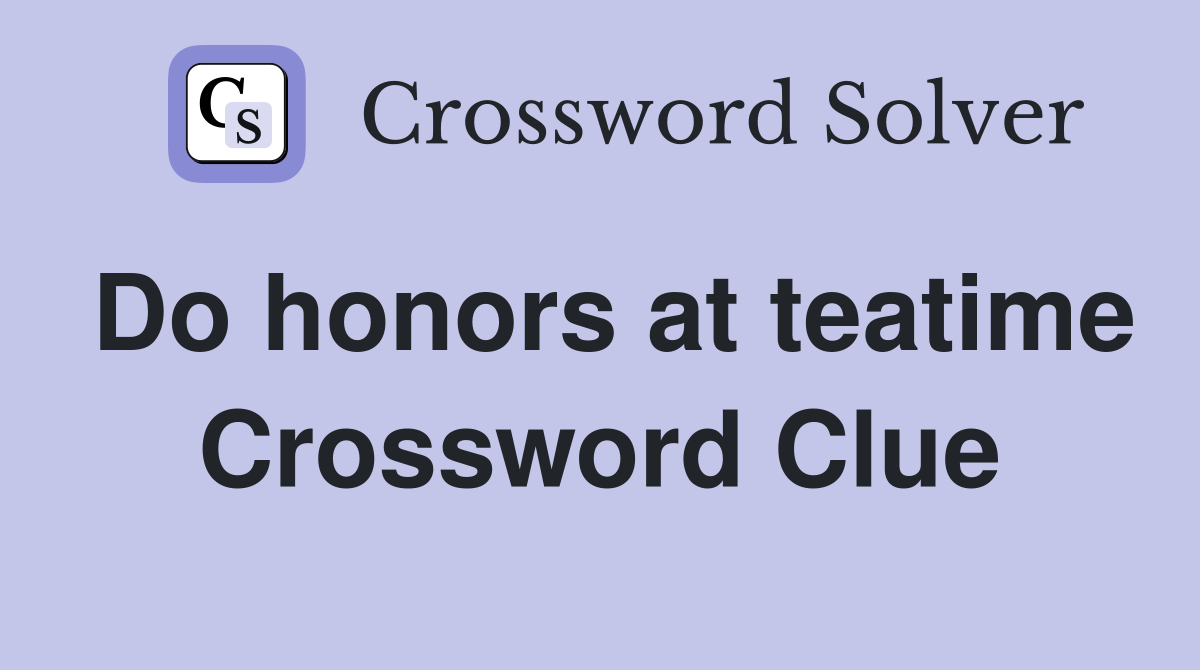 Do honors at teatime Crossword Clue