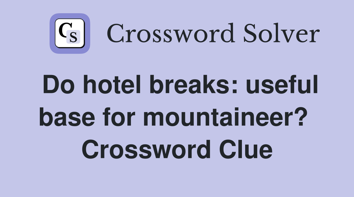 Do hotel breaks: useful base for mountaineer?  Crossword Clue