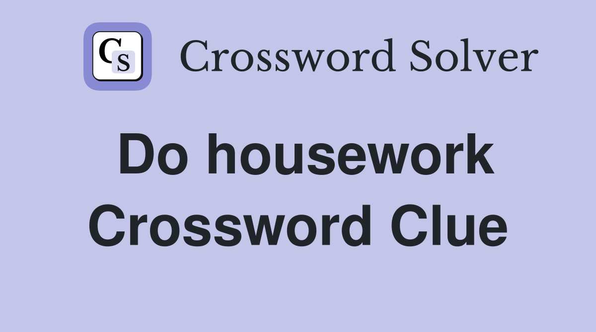 Do housework Crossword Clue
