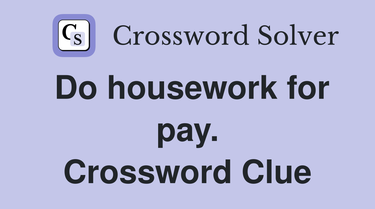Do housework for pay. Crossword Clue