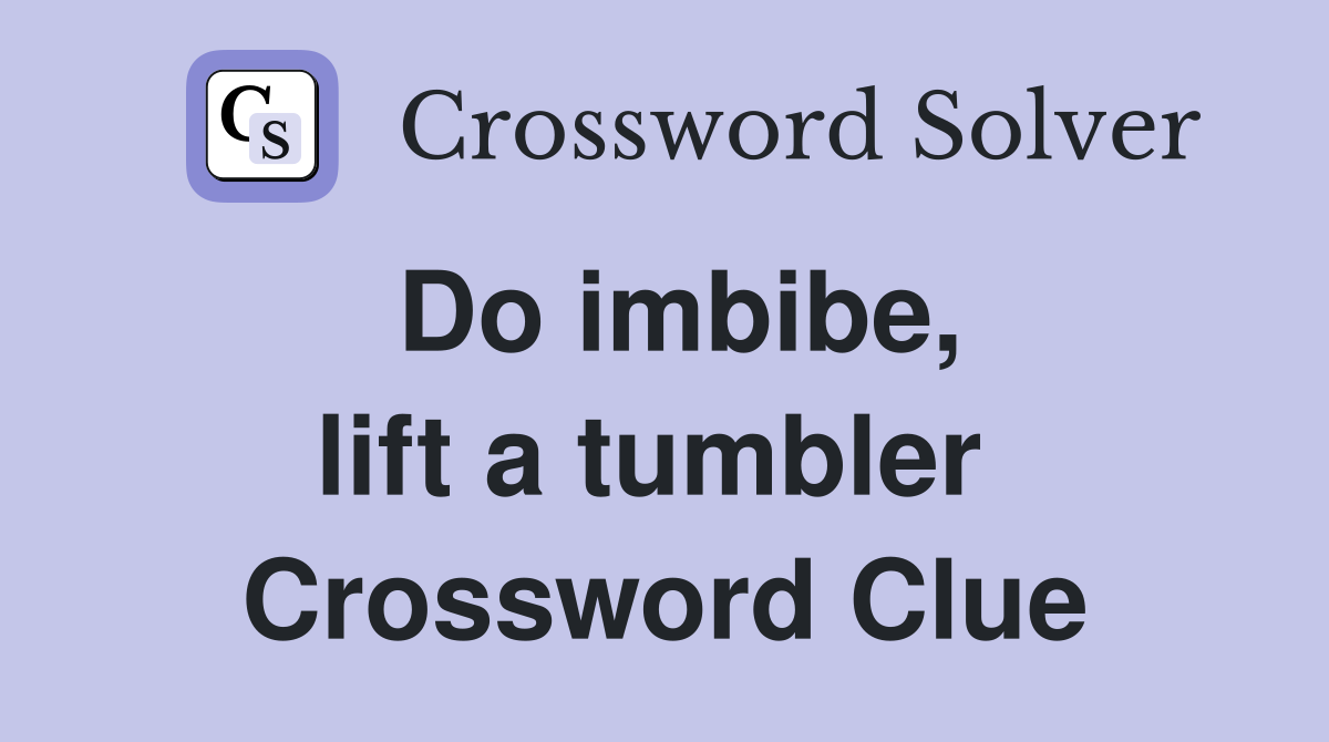 Do imbibe, lift a tumbler  Crossword Clue