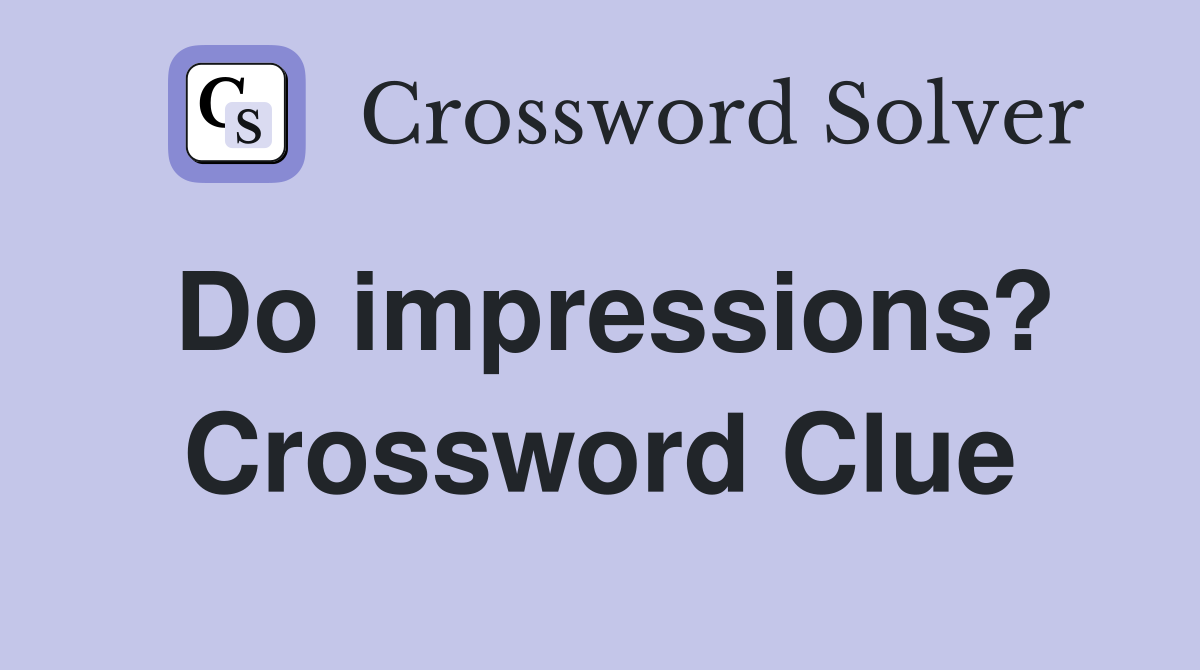 Do impressions? Crossword Clue