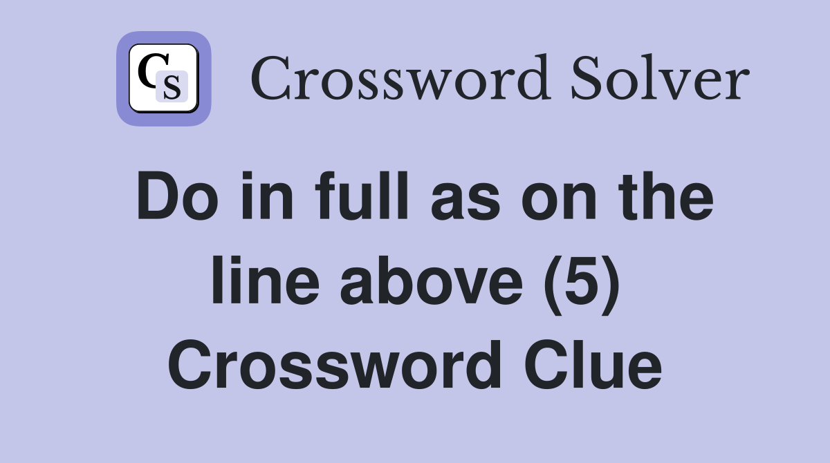 Do in full as on the line above (5) Crossword Clue