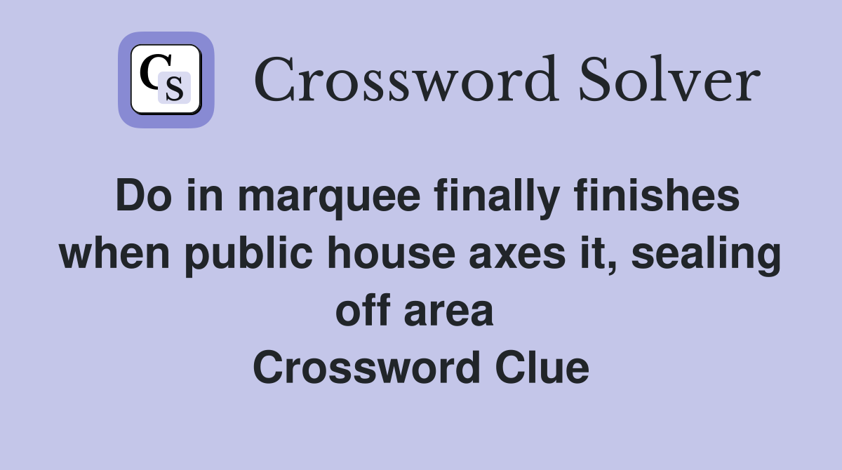 Do in marquee finally finishes when public house axes it, sealing off area  Crossword Clue