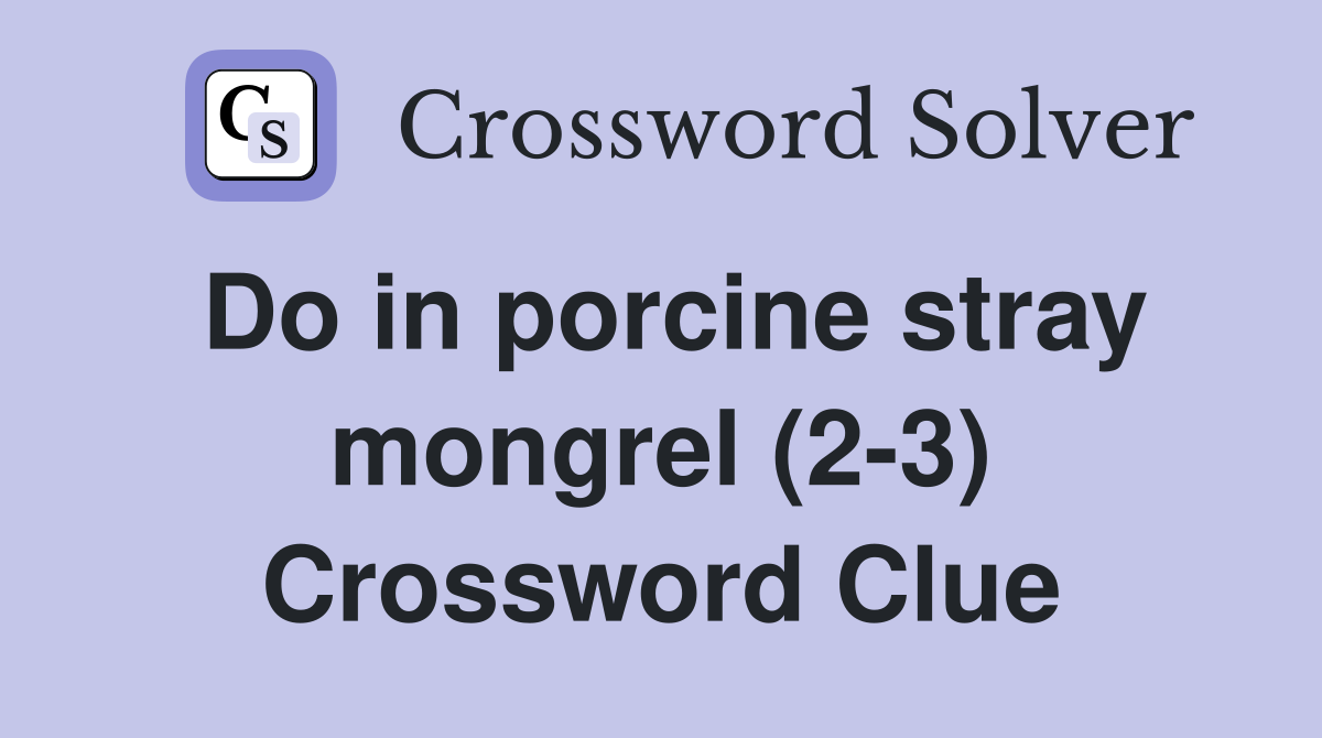 Do in porcine stray mongrel (2-3) Crossword Clue