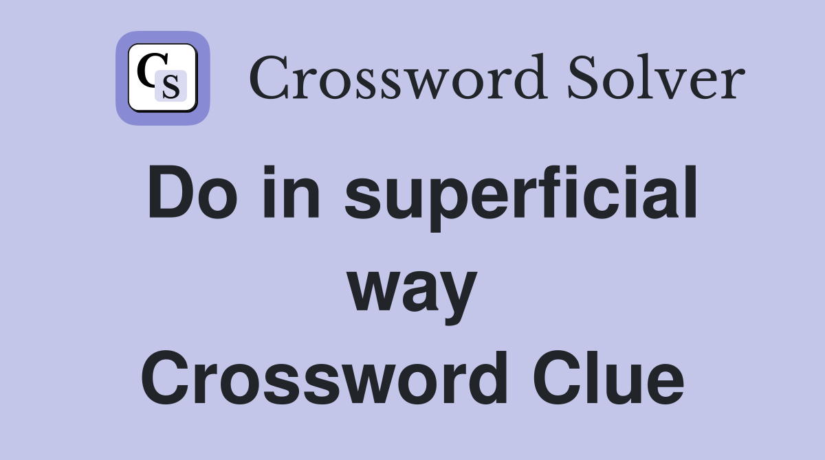 Do in superficial way Crossword Clue