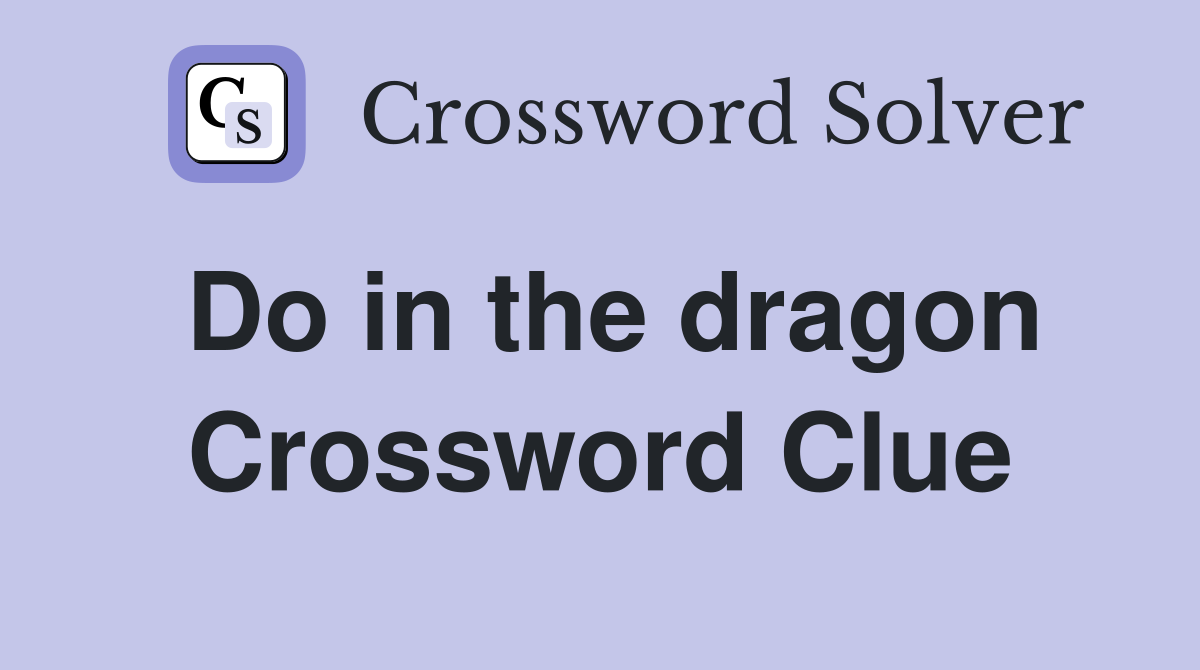 Do in the dragon Crossword Clue
