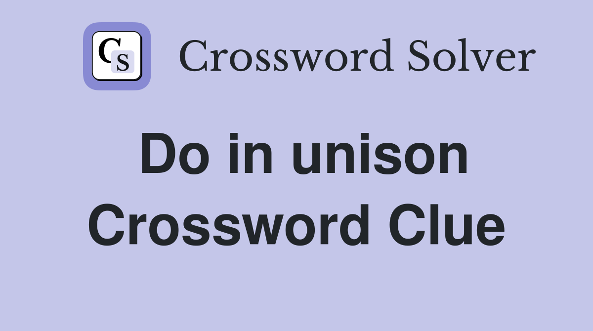 Do in unison Crossword Clue