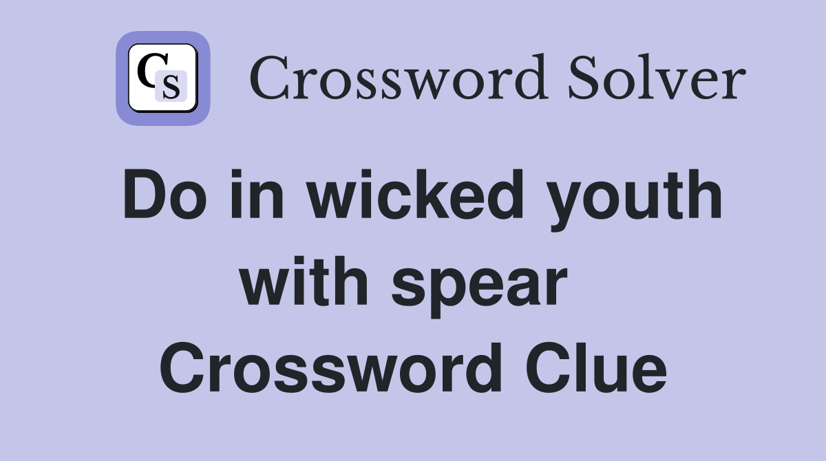 Do in wicked youth with spear  Crossword Clue