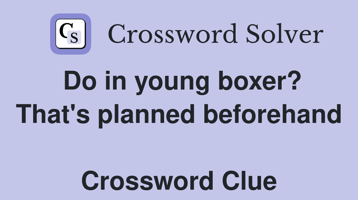 Do in young boxer? That's planned beforehand  Crossword Clue