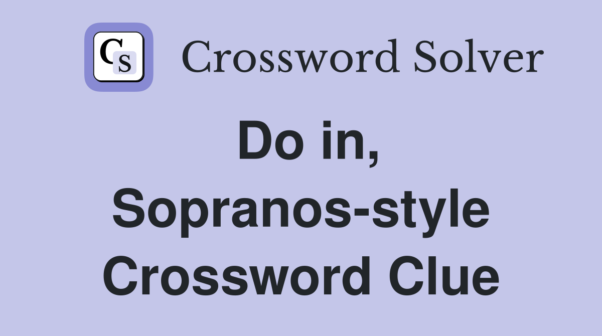 Do in, Sopranos-style Crossword Clue