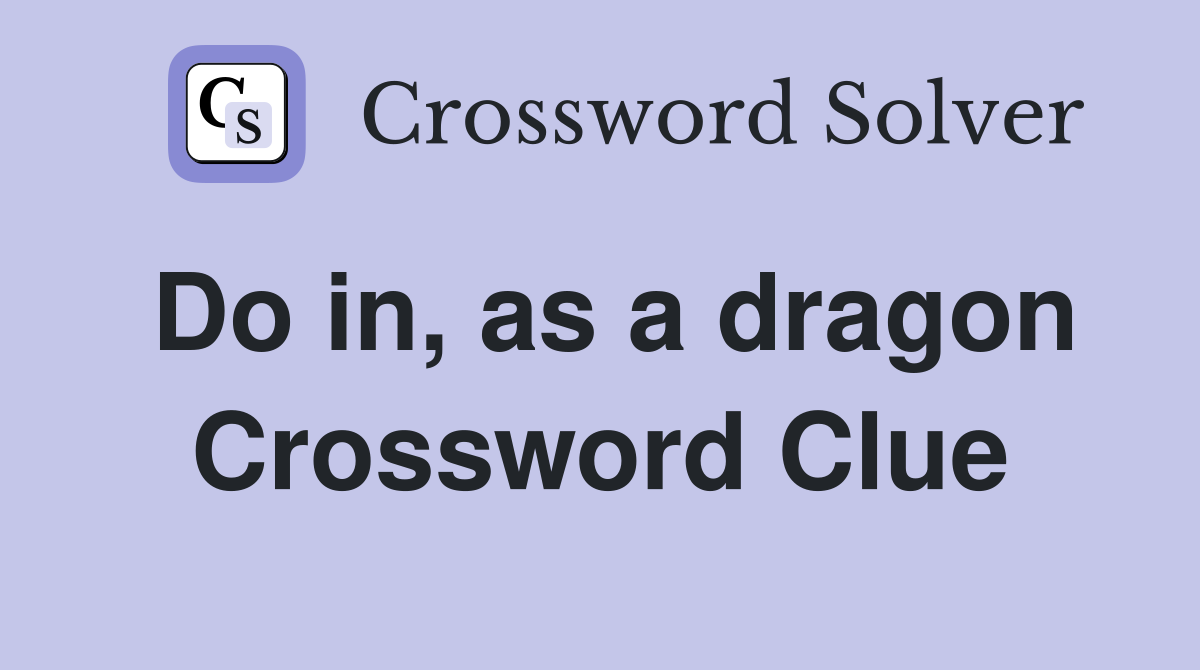 Do in, as a dragon Crossword Clue