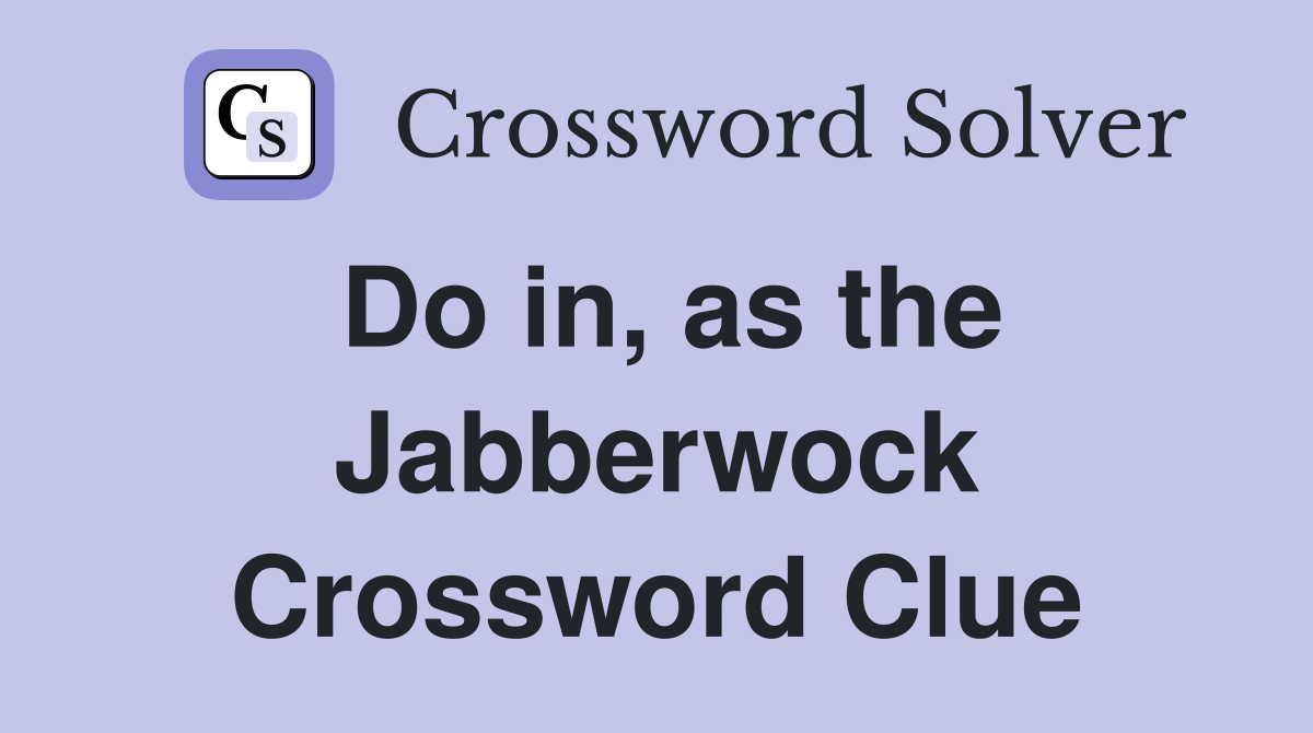 Do in, as the Jabberwock Crossword Clue