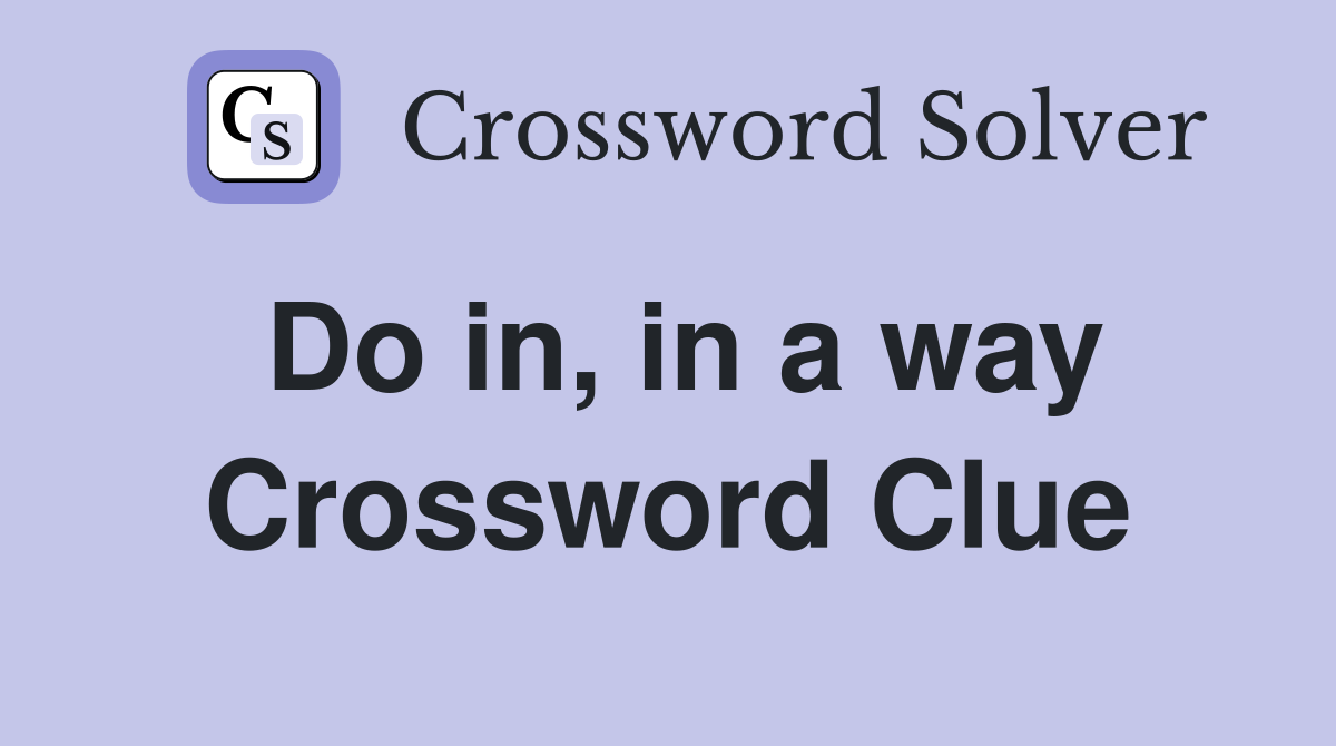 Do in, in a way Crossword Clue