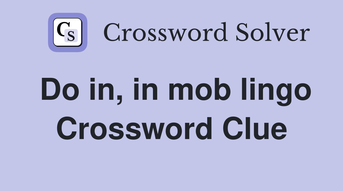 Do in, in mob lingo Crossword Clue