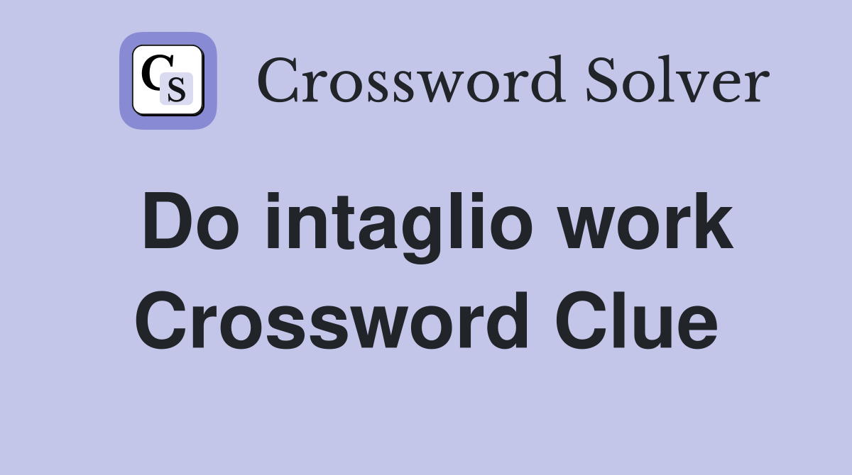 Do intaglio work Crossword Clue