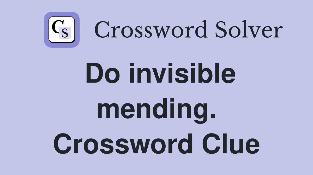 Do invisible mending. Crossword Clue