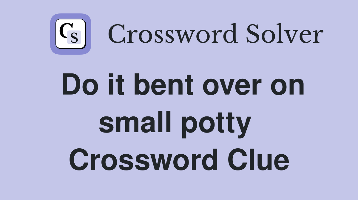 Do it bent over on small potty  Crossword Clue