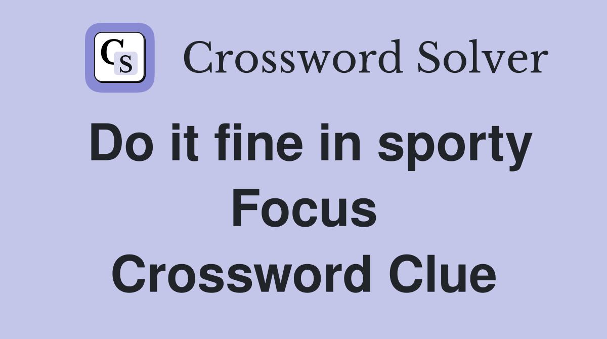 Do it fine in sporty Focus Crossword Clue