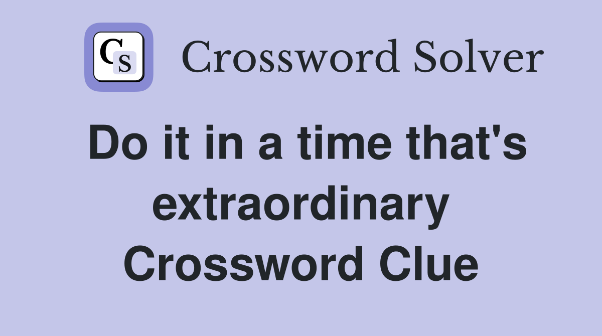 Do it in a time that's extraordinary Crossword Clue