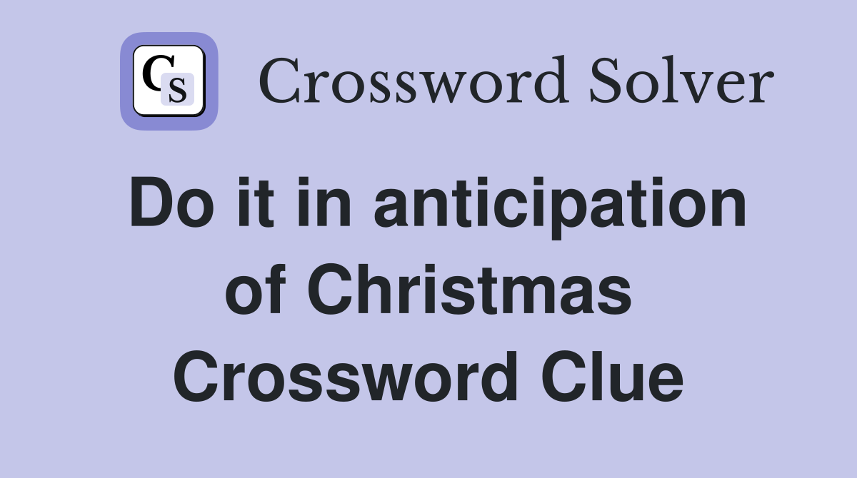 Do it in anticipation of Christmas Crossword Clue