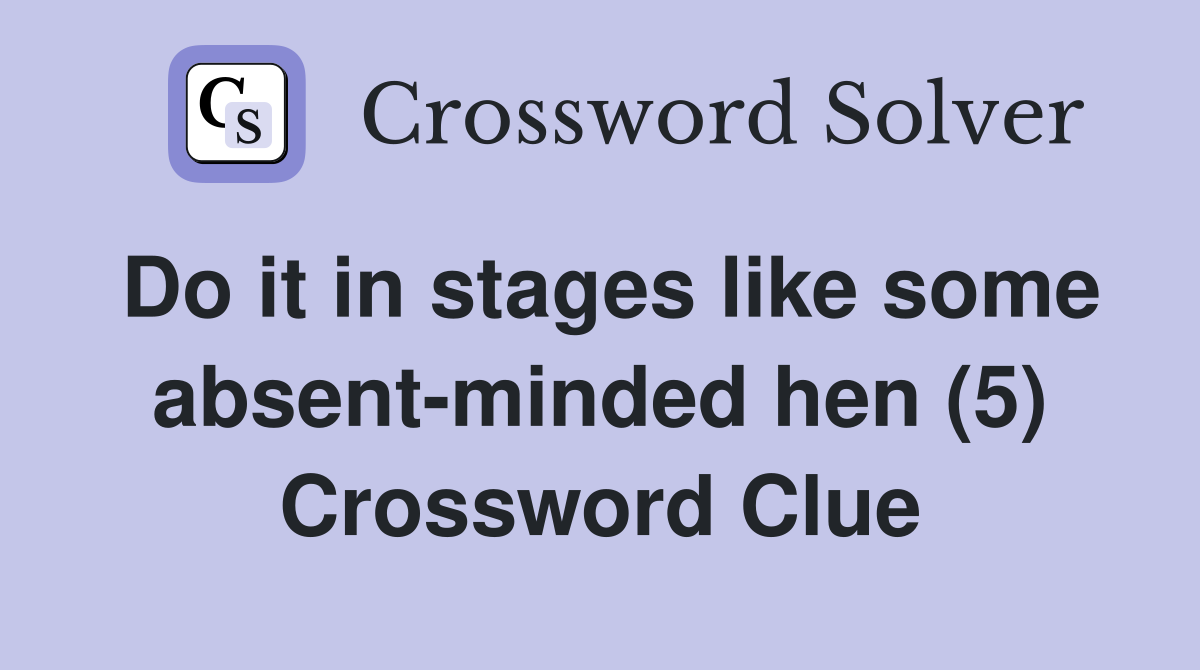 Do it in stages like some absent-minded hen (5) Crossword Clue