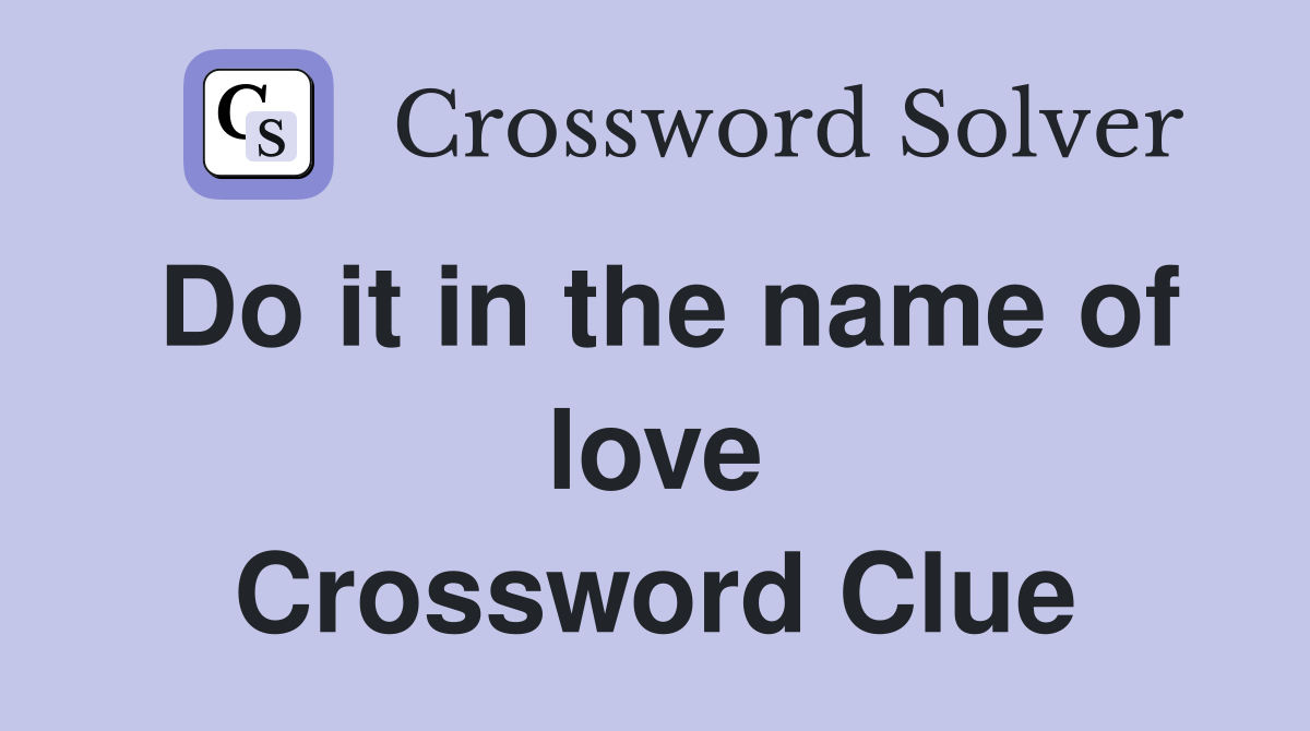 Do it in the name of love Crossword Clue