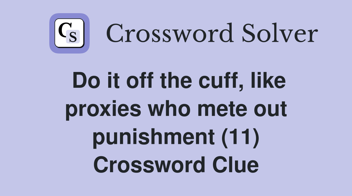 Do it off the cuff, like proxies who mete out punishment (11) Crossword Clue