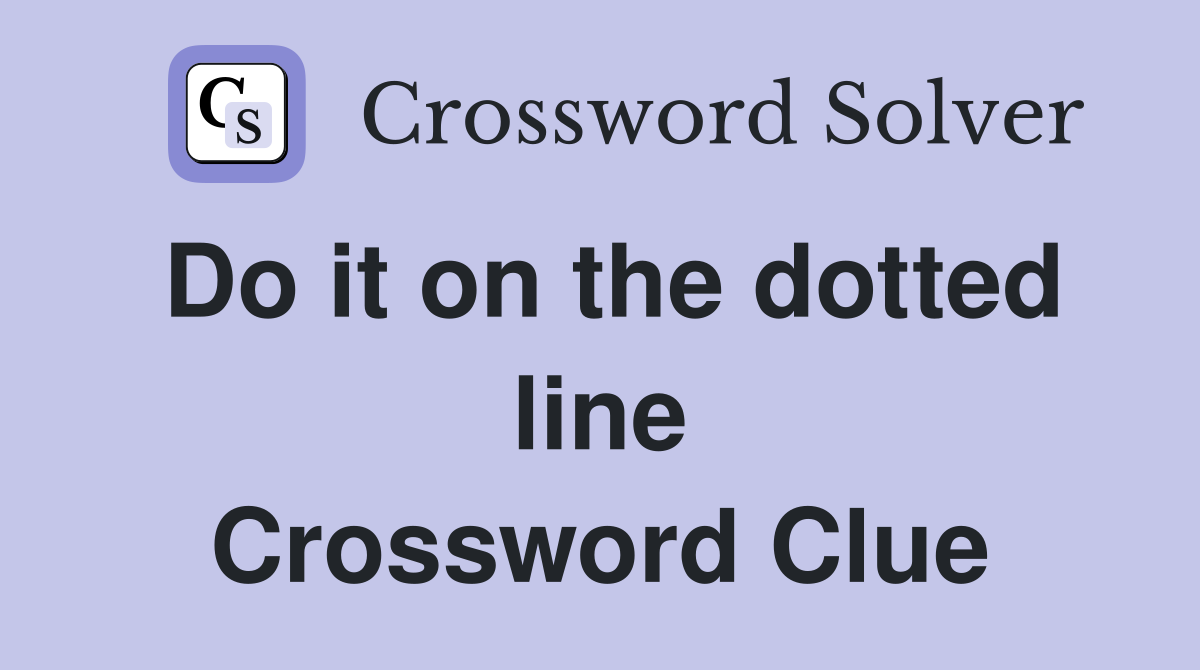 Do it on the dotted line Crossword Clue