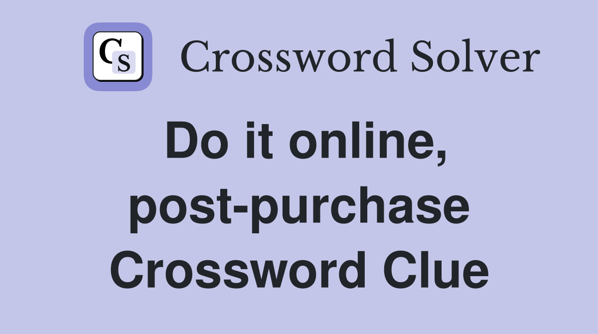 Do it online, post-purchase Crossword Clue