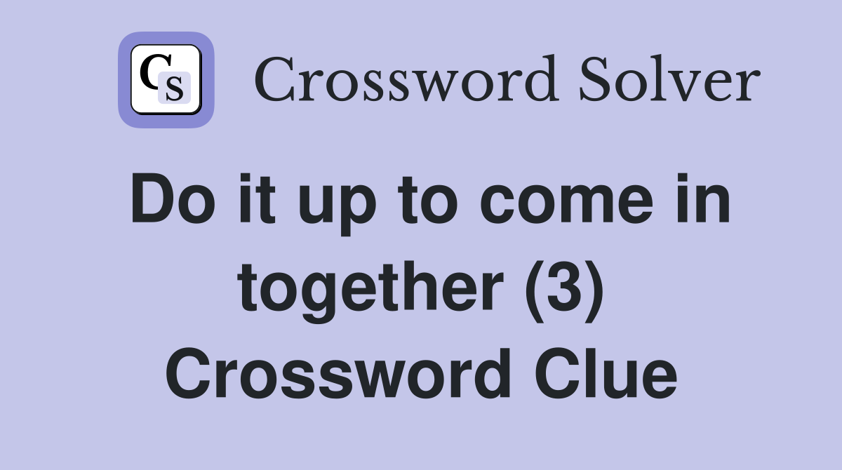 Do it up to come in together (3) Crossword Clue