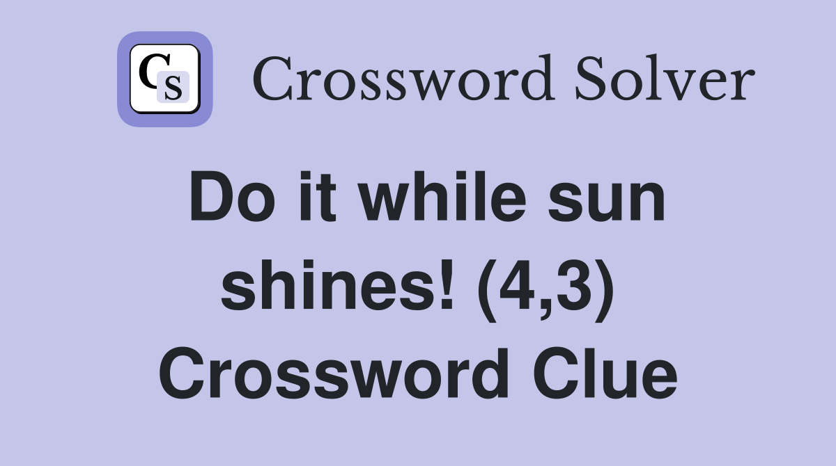 Do it while sun shines! (4,3) Crossword Clue