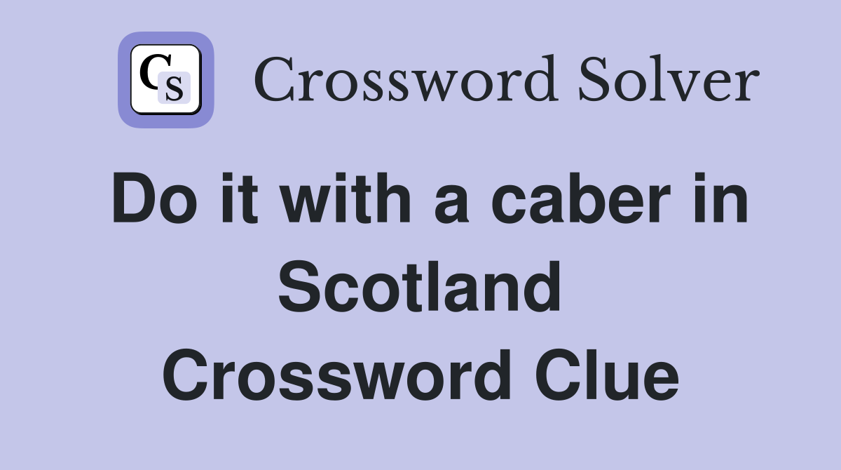 Do it with a caber in Scotland Crossword Clue