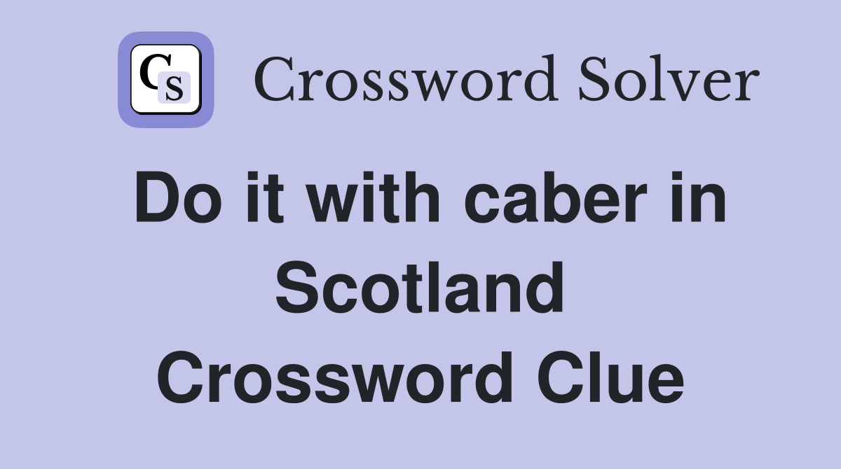 Do it with caber in Scotland Crossword Clue