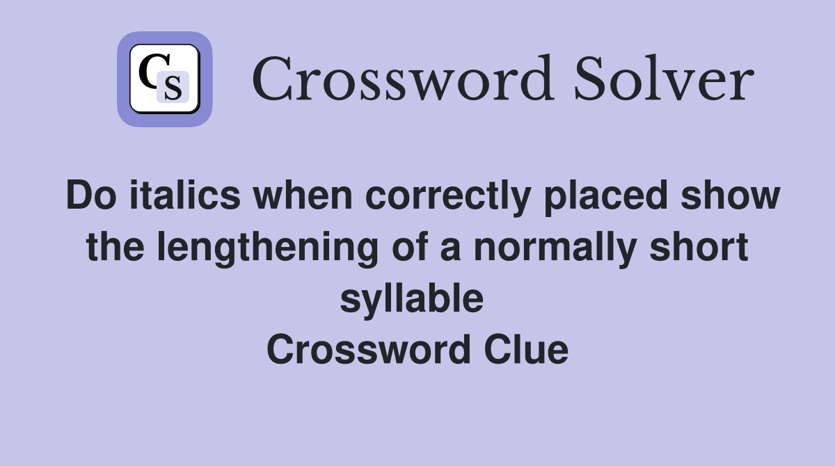 Do italics when correctly placed show the lengthening of a normally short syllable  Crossword Clue