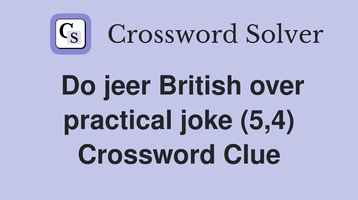 Do jeer British over practical joke (5,4) Crossword Clue