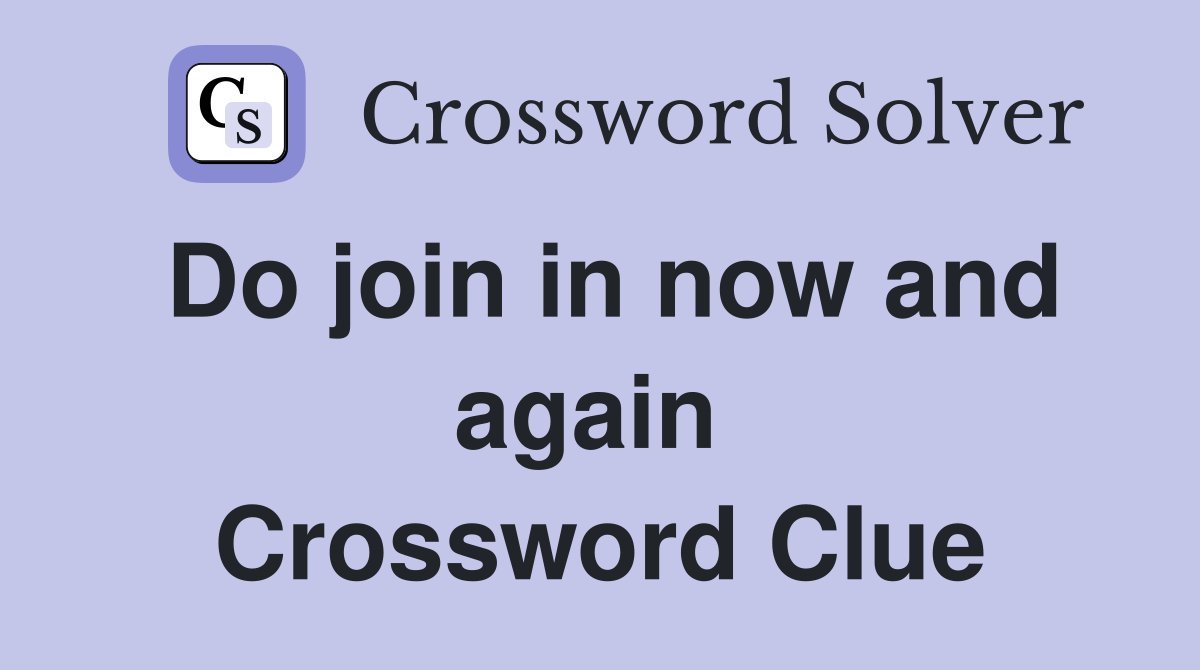 Do join in now and again  Crossword Clue