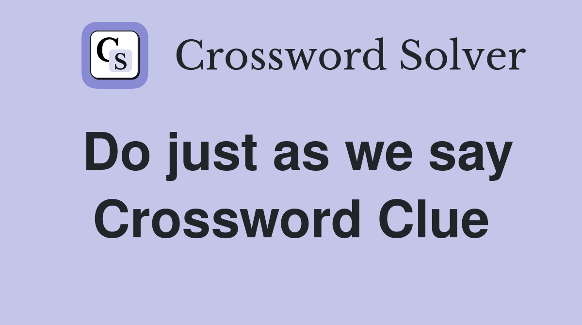 Do just as we say Crossword Clue